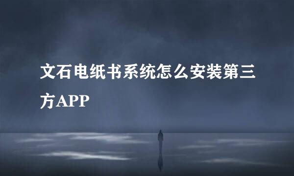文石电纸书系统怎么安装第三方APP
