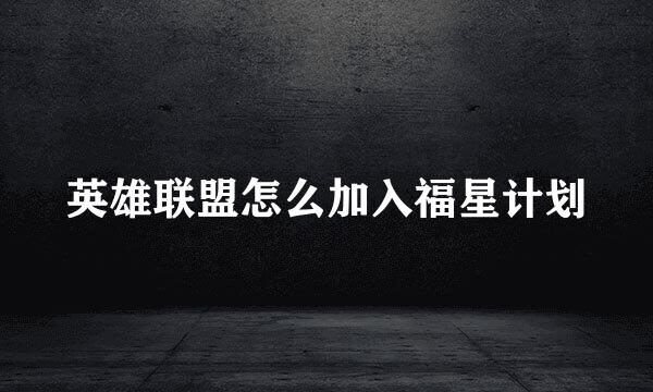 英雄联盟怎么加入福星计划