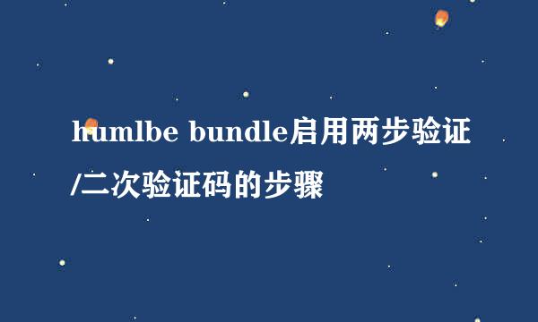 humlbe bundle启用两步验证/二次验证码的步骤
