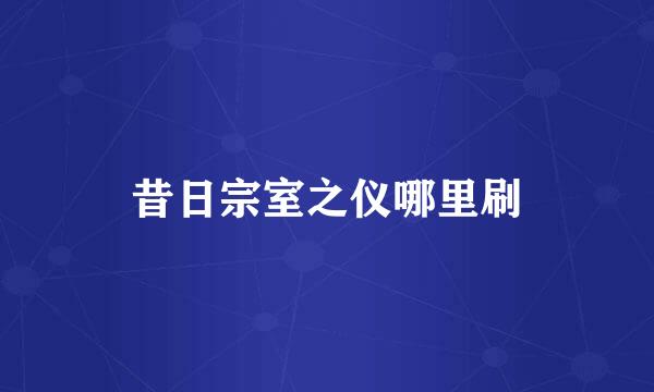 昔日宗室之仪哪里刷