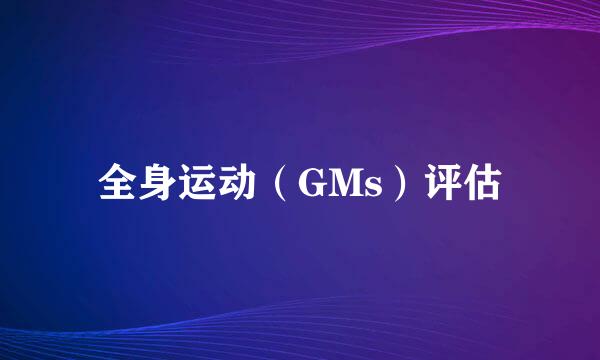 全身运动（GMs）评估