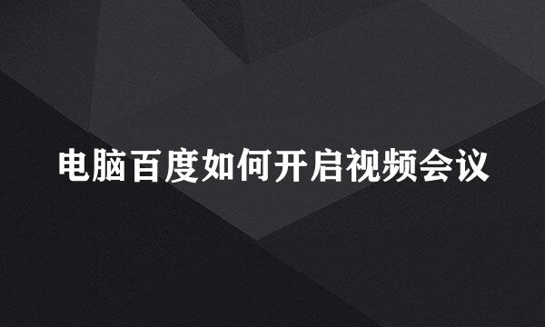 电脑百度如何开启视频会议