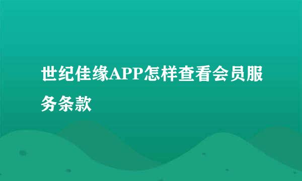 世纪佳缘APP怎样查看会员服务条款
