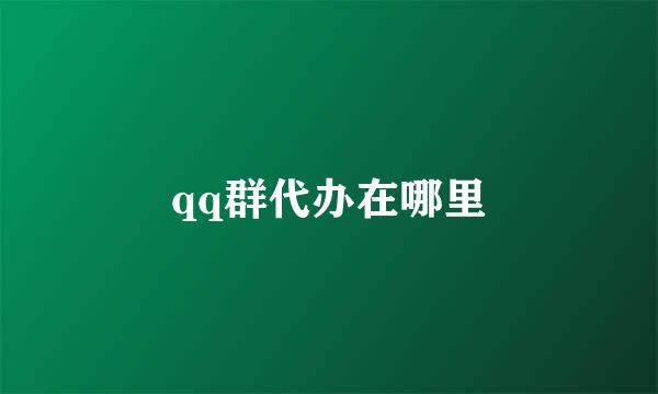 qq群代办在哪里