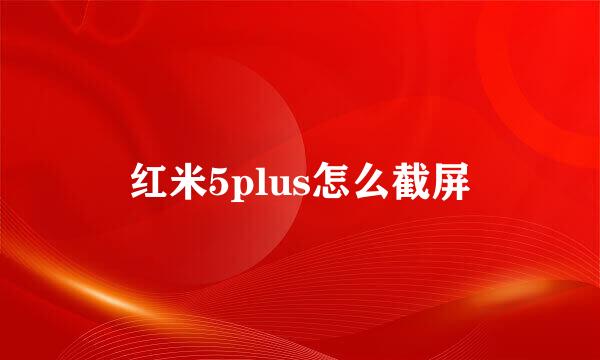 红米5plus怎么截屏