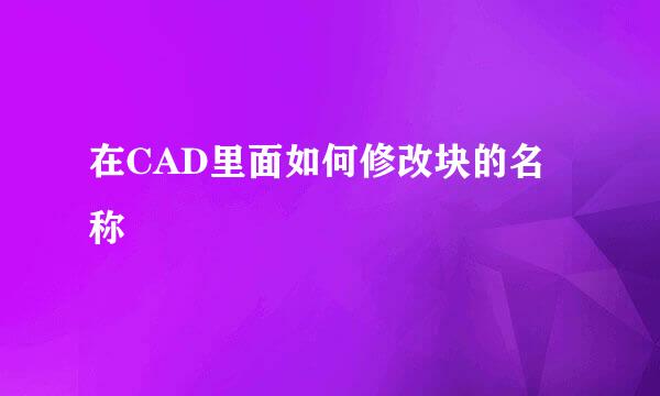 在CAD里面如何修改块的名称