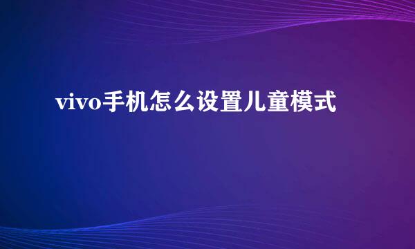vivo手机怎么设置儿童模式