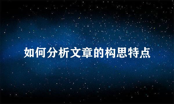 如何分析文章的构思特点