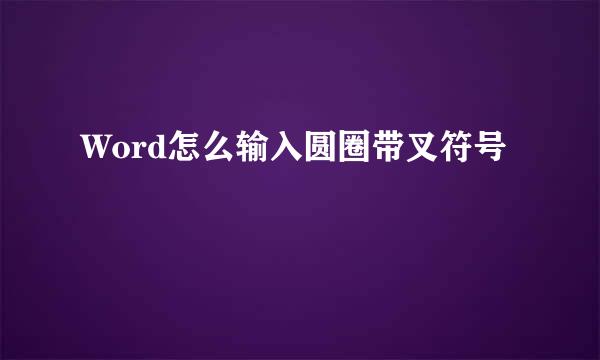 Word怎么输入圆圈带叉符号