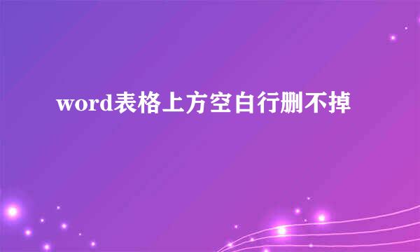 word表格上方空白行删不掉