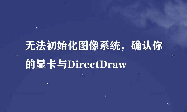 无法初始化图像系统，确认你的显卡与DirectDraw