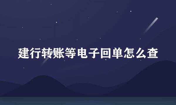 建行转账等电子回单怎么查