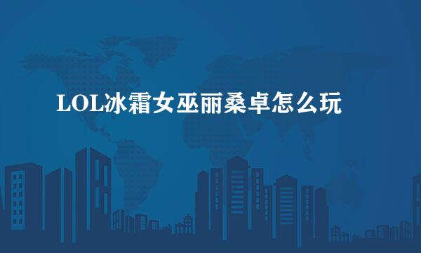 LOL冰霜女巫丽桑卓怎么玩