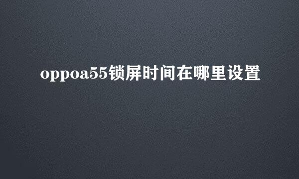 oppoa55锁屏时间在哪里设置