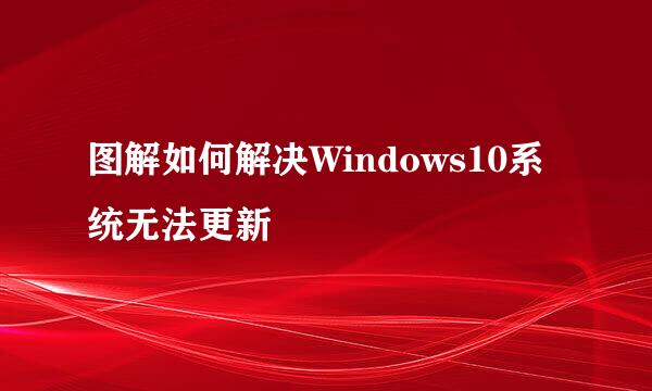 图解如何解决Windows10系统无法更新