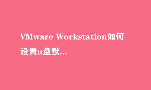 VMware Workstation如何设置u盘默认连到虚拟机