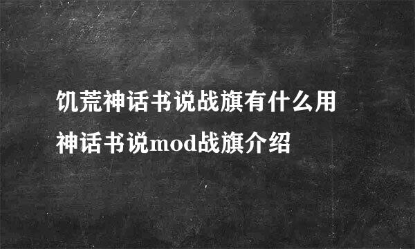 饥荒神话书说战旗有什么用 神话书说mod战旗介绍