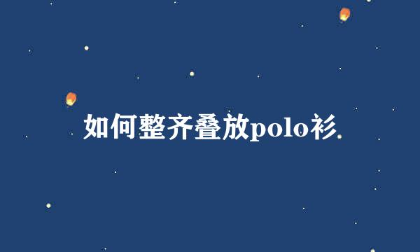 如何整齐叠放polo衫