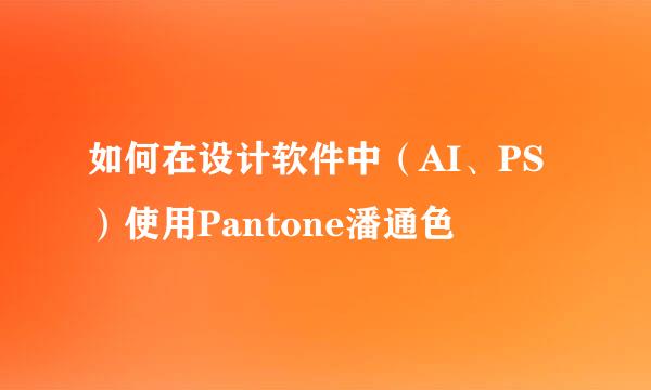 如何在设计软件中（AI、PS）使用Pantone潘通色