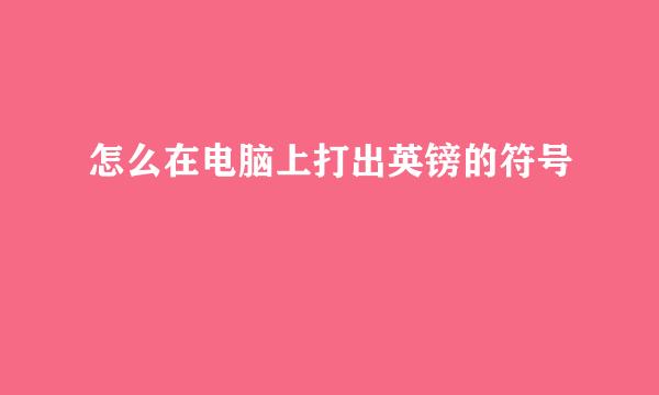 怎么在电脑上打出英镑的符号