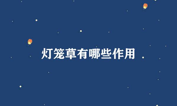 灯笼草有哪些作用