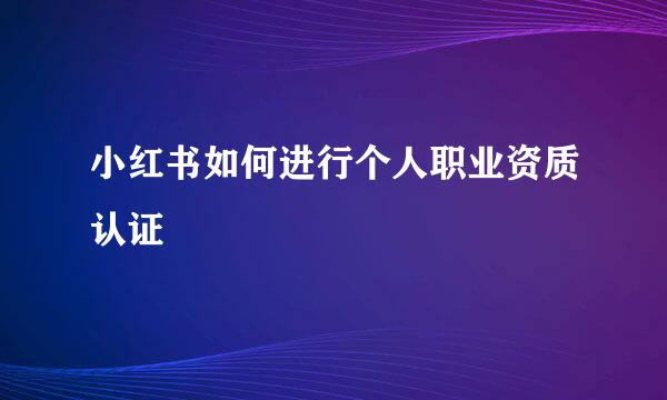 小红书如何进行个人职业资质认证