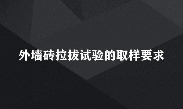 外墙砖拉拔试验的取样要求