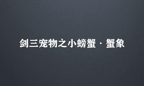 剑三宠物之小螃蟹·蟹象