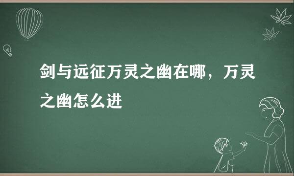 剑与远征万灵之幽在哪，万灵之幽怎么进