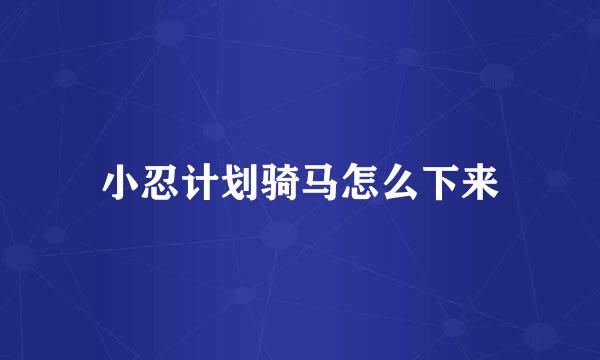 小忍计划骑马怎么下来