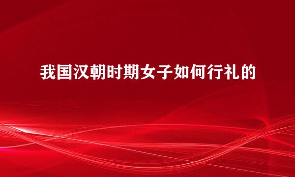 我国汉朝时期女子如何行礼的