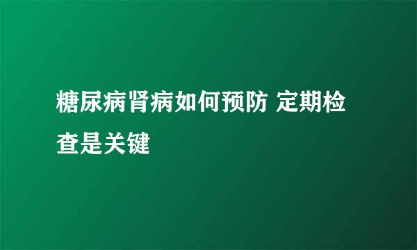 糖尿病肾病如何预防 定期检查是关键