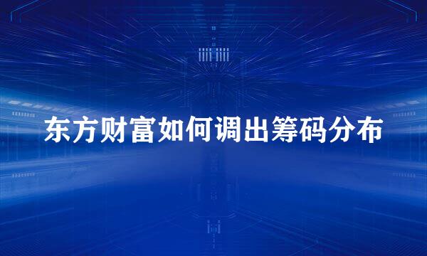 东方财富如何调出筹码分布