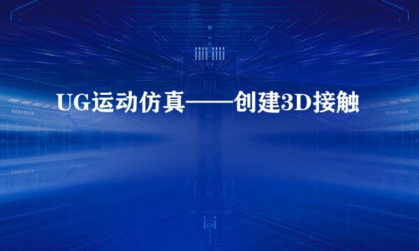 UG运动仿真——创建3D接触