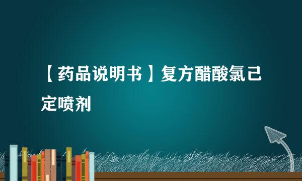 【药品说明书】复方醋酸氯己定喷剂