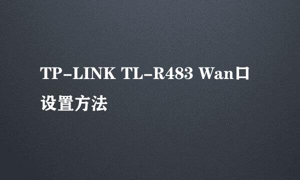 TP-LINK TL-R483 Wan口设置方法