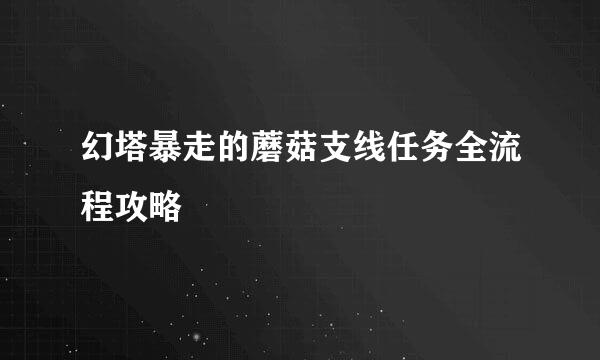 幻塔暴走的蘑菇支线任务全流程攻略