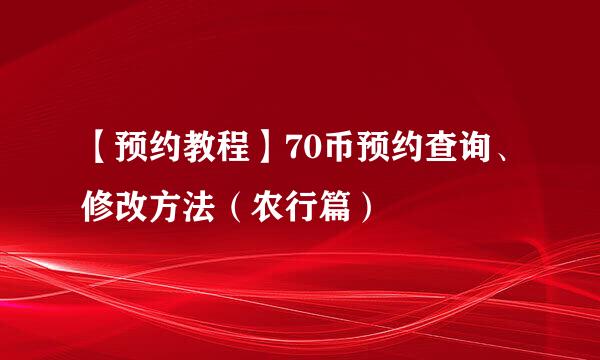 【预约教程】70币预约查询、修改方法（农行篇）