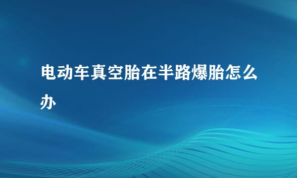 电动车真空胎在半路爆胎怎么办