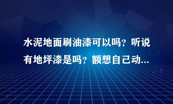 水泥地面刷油漆可以吗？听说有地坪漆是吗？额想自己动手把房子地面刷了漆。各位高手有什么还建议吗