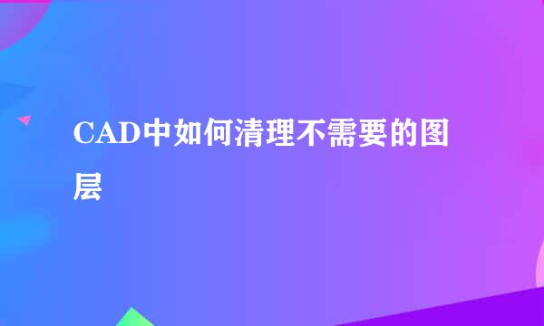 CAD中如何清理不需要的图层