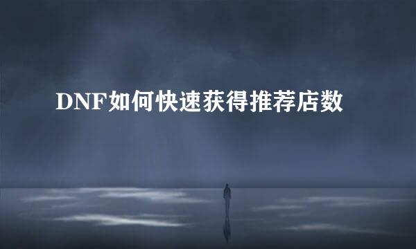 DNF如何快速获得推荐店数