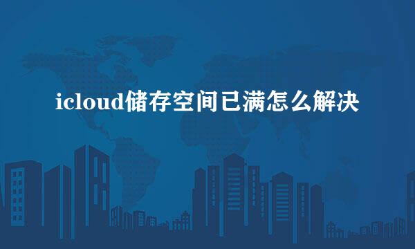 icloud储存空间已满怎么解决
