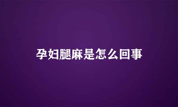 孕妇腿麻是怎么回事