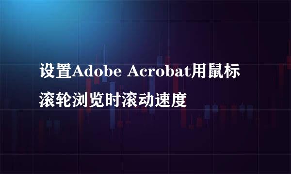 设置Adobe Acrobat用鼠标滚轮浏览时滚动速度