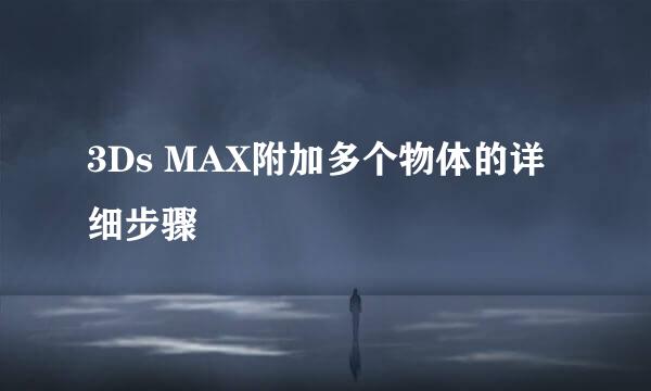 3Ds MAX附加多个物体的详细步骤