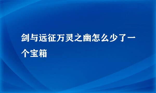 剑与远征万灵之幽怎么少了一个宝箱