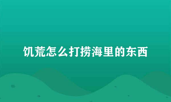 饥荒怎么打捞海里的东西