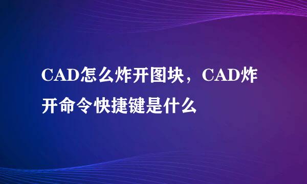 CAD怎么炸开图块，CAD炸开命令快捷键是什么