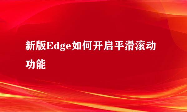 新版Edge如何开启平滑滚动功能